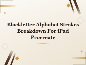 Blackletter Alphabet Strokes Breakdown for Ipad Procreate – Step-by-Step Guide