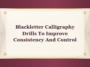 Blackletter Calligraphy Drills to Improve Consistency and Control