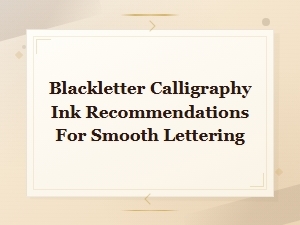 Best Inks for Blackletter Calligraphy: Top Picks for Smooth Lettering
