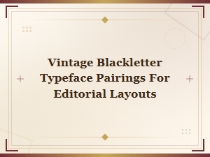 Vintage Blackletter Typeface Pairings for Stunning Editorial Layouts