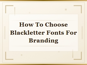 How to Choose Blackletter Fonts for Branding That Stands Out