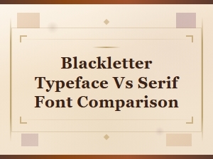 Modern Blackletter Typefaces vs Serif Fonts: a Visual Comparison Guide