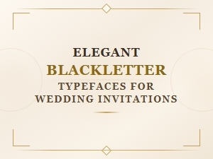 Modern Blackletter Typefaces for Elegant Wedding Invitations
